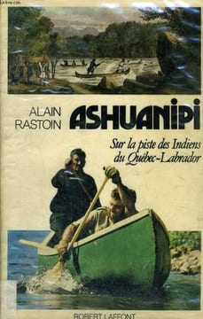 ASHUANIPI. SUR LA PISTE DES INDIENS DU QUEBEC LABRADOR.. RASTOIN ALAIN.