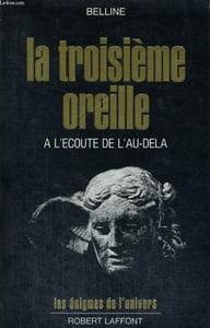 LA TROISIEME OREILLE. A L'ECOUTE DE L'AU DELA.