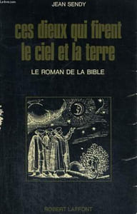 CES DIEUX QUI FIRENT LE CIEL ET LA TERRE. LE ROMAN DE LA BIBLE.
