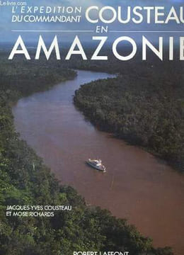 L'EXPEDITION DU COMMANDANT COUSTEAU EN AMAZONIE.. COUSTEAU JACQUES-YVES ET RICHARDS MOSE.