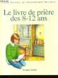 LE LIVRE DE PRIERE DES 8 - 12 ANS.. CENTRE NATIONAL DE L'ENSEIGNEMENT RELIGIEUX.