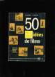 50 IDEES DE FILMS.. P. MONIER ET S. MONIER.
