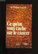 CE QU'ON VOUS CACHE SUR LE CANCER. LUMIERES SUR D'AUTRES THERAPIES.. DR PHILIPPE LAGARDE.