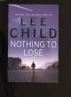 NOTHING TO LOSE.. LEE CHILD.