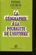 LA GEOGRAPHIE A LA POURSUITE DE L'HISTOIRE.. PIERRE GEORGE.