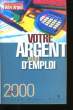 VOTRE ARGENT MODE D'EMPLOI 2000.. COLLECTIF.