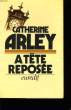 A TETE REPOSEE.. CATHERINE ARLEY.