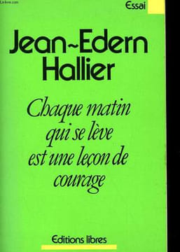 CHAQUE MATIN QUI SE LEVE EST UNE LECON DE COURAGE. JEAN EDERN HALLIER