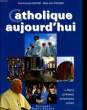 CATHOLIQUE AUJOURD'HUI - LA PAROLE - LES HOMMES - LES INSTITUTIONS - LE CULTE. ALAIN-FRANCOIS LESACHER - ABBE JEAN DUCKAERT