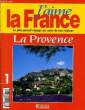 J'AIME LA FRANCE - LE PLUS GRAND VOYAGE AU COEUR DE NOS REGIONS N°1 - LA PROVENCE. COLLECTIF
