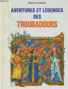 AVENTURES ET LEGENDES DES TROUBADOURS. PATRICK CAZALS
