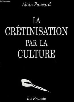 LA CRETINISATION PAR LA CULTURE. ALAIN PAUCARD