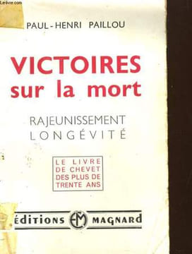 VICTOIRES SUR LA MORT, RAJEUNISSEMENT LONGEVITE. PAUL-HENRI PAILLOU