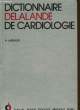 DICTIONNAIRE DELALANDE DE CARDIOLOGIE - FRANCAIS - ANGLAIS - ESPAGNOL - ALLEMAND - ITALIEN - EN 1 SEUL VOLUME. LARRAURI A.