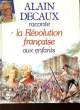 LA REVOLUTION FRANCAISE AUX ENFANTS. DECAUX ALAIN