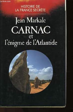 CARNAC ET L'ENIGME DE L'ATLANTIDE - HISTOIRE DE LA FRANCE SECRETE. MARKALE JEAN