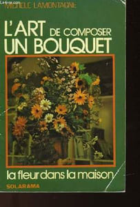 L'ART DE COMPOSER UN BOUQUET - LA FLEUR DANS LA MAISON