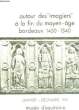AUTOUR DES IMAGIERS A LA FIN DU MOYEN-AGE BORDEAUX 1450-1540. MUSEE D'AQUITAINE