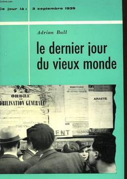LE DERNIER JOUR DU VIEUX MONDE - 3 SEPTEMBRE 1939 - THE LAST DAY OF THE OLD WORLD. BALL ADRIAN