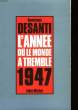 L'ANNEE OU LE MONDE A TREMBLE - 1947. DESANTI DOMINIQUE