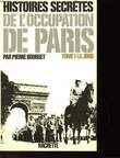 HISTOIRES SECRETES DE L'OCCUPATION DE PARIS - 1940-1944 - TOME 1 - LE JOUG. BOURGET PIERRE
