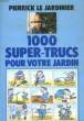 1000 SUPER-TRUCS POUR VOTRE JARDIN. PIERRICK LE JARDINIER