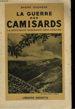 LA GUERRE DES CAMISARDS - LA RESISTENACE HUGUENOTE SOUS LOUIS XIV. DUCASSE ANDRE
