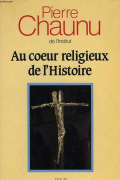 AU COEUR RELIGIEUX DE L'HISTOIRE. CHAUNU PIERRE