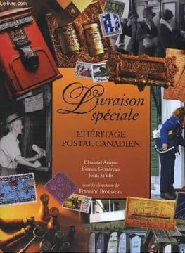 LIVRAISON SPECIALE - L'HERITAGE POSTAL CANADIEN. AMYOT CHANTAL - GENDREAU BIANCA - WILLIS JOHN