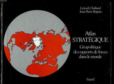 ATLAS STRATEGIQUE - GEOPOLITIQUE DES RAPPORTS DE FORCES DANS LE MONDE