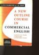 A NEW OUTLINE COURSE IN COMMERCIAL ENGLISH IN PREPARATION FOR THE EXAMINATION IN COMMERCIAL ENGLIQH OF THE BRITISH CHAMBER OF COMMERCE. HAMILTON A. P. ...