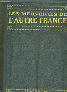 LES MERVEILLES DE L'AUTRE FRANCE - ALGERIE - TUNISIE - MAROC - LES PAYS - LES MONUMENTS - LES HABITANTS