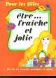 POUR LES FILLES ETRE FRAICHE ET JOLIE DES TAS DE CONSEILS PRATIQUES ET UTILES. NON PRECISE