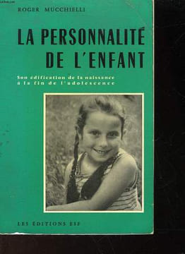 LA PERSONNALITE DE L'ENFANT SON EDIFICATION DE LA NAISSANCE A LA FIN DE L'ADOLESCENCE. MUCCHIELLI ROGER