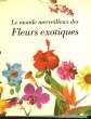 LE MONDE MERVEILLEUX DES FLEURS EXOTIQUES. MARINUZZI ANNA-SOFIA