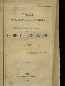 REPONSE D'UN CAMPAGNARD A UN PARISIEN OU REFUTATION DU LIVRE DE M. VEUILLOT SUR LE DROIT DU SEIGNEUR