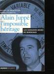 ALAIN JUPPE, L'IMPOSSIBLE HERITAGE - LES DOSSIERS NOIRS DE BORDEAUX. MONTAIGNE MICHEL DE - MATTEI FRANCOIS