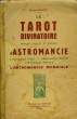 LE TAROT DIVINATOIRE - METHODE COMPLETE ET PRATIQUE D'ASTROMANCIE - L'HOROSCOPE NATAL - L'HOROSCOPE ANNUEL - L'HOROSCOPE HORAIRE - L'ASTROMANCIE ...