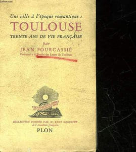 UNE VILLE A L'EPOQUE ROMANTIQUE : TOULOUSE TRENTE ANS DE VIE FRANCAISE