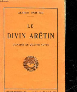 LE DIVIN ARETIN - COMEDIE EN 4 ACTES