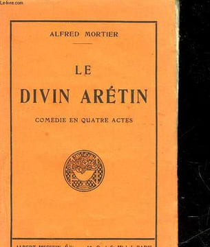 LE DIVIN ARETIN - COMEDIE EN 4 ACTES. MORTIER ALFRED