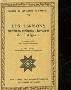 CAHIERS DU CENTENAIRE DE L'ALGERIE - 8 - LES LIAISONS MARITIMES, AERIENNES ET TERRESTRES DE L'ALGERIE