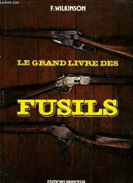 LE GRAND LIVRE DES FUSILS. WILKINSON F.