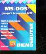 BIEN DEBUTER - MISCROSOFT - MS-DOS JUSQU'A LA VERSION 6.22. TORNSDORF HELMUT ET MANFRED