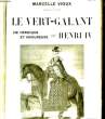 LE VERT-GALANT VIE HEROIQUE ET AMOUREUSE DE HENRI IV. VIOUX MARCELLE