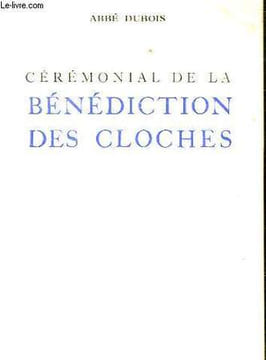 CEREMONIAL DE LA BENEDICTION DES CLOCHES. DUBOIS ABBE