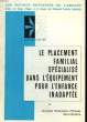 LE PLACEMENT FAMILIAL SPECIALISE DANS L'EQUIPEMENT POUR L'ENFANCE INADAPTEE. COLLECTIF