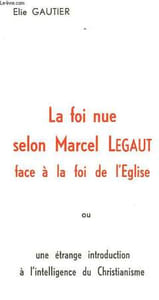 LA FOI NUE SELON MARCEL LEGAUT FACE A LA FOI DE L'EGLISE OU UNE ETRANGE INTRODUCTION A L'INTELLIGENCE DU CHRISTIANISME