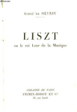 LISZT OU LE ROI LEAR DE LA MUSIQUE. HEVESY ANDRE DE