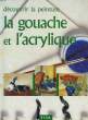 LA GOUACHE ET L'ACRYLIQUE. COLLECTIF